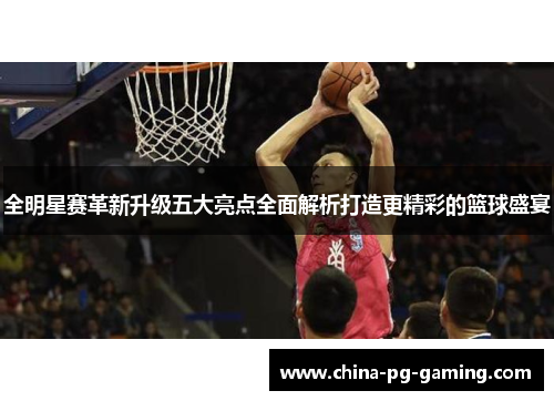 全明星赛革新升级五大亮点全面解析打造更精彩的篮球盛宴