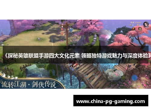 《探秘英雄联盟手游四大文化元素 领略独特游戏魅力与深度体验》