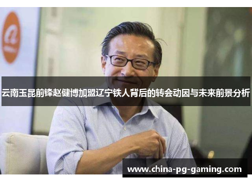 云南玉昆前锋赵健博加盟辽宁铁人背后的转会动因与未来前景分析