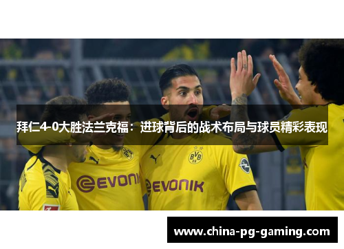 拜仁4-0大胜法兰克福：进球背后的战术布局与球员精彩表现