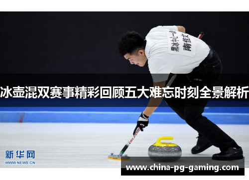 冰壶混双赛事精彩回顾五大难忘时刻全景解析