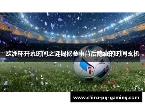 欧洲杯开幕时间之谜揭秘赛事背后隐藏的时间玄机