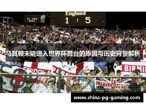 马其顿未能进入世界杯舞台的原因与历史背景解析