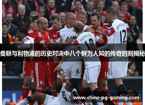曼联与利物浦的历史对决中八个鲜为人知的传奇时刻揭秘