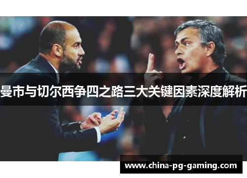 曼市与切尔西争四之路三大关键因素深度解析