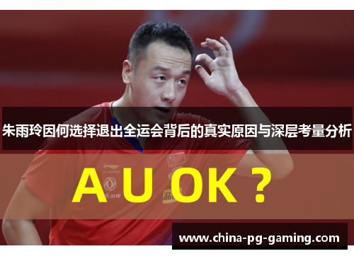 朱雨玲因何选择退出全运会背后的真实原因与深层考量分析