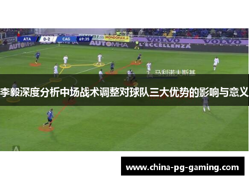 李毅深度分析中场战术调整对球队三大优势的影响与意义