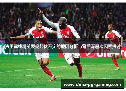 法甲锋线精英表现起伏不定的原因分析与背后深层次因素探讨