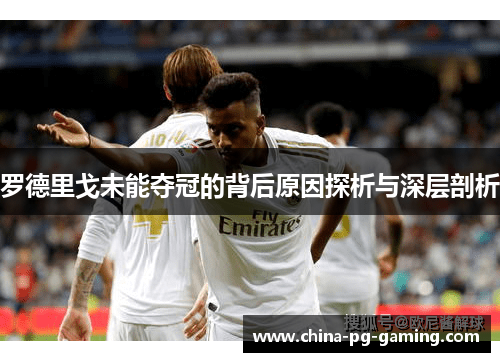 罗德里戈未能夺冠的背后原因探析与深层剖析