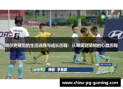 胡尔克背后的生活选择与成长历程：从嘲笑到坚韧的心路历程