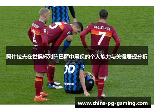 阿什拉夫在世俱杯对阵巴萨中展现的个人能力与关键表现分析